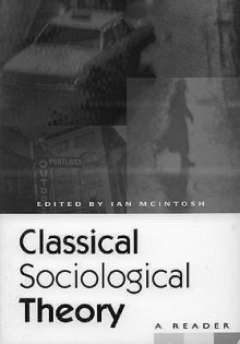 Classical Sociological Theory: A Reader - Ian McIntosh