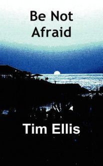 Be Not Afraid - Tim Ellis