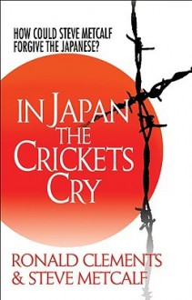 In Japan The Crickets Cry: How Could Steve Metcalf Forgive The Japanese? - Ronald E. Clements