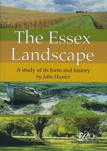 The Essex Landscape: A Study of its form and history - John Hunter