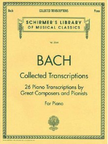 Collected Transcriptions: Piano Solo (Schirmer's Library of Musical Classics) - G. Schirmer Inc., Johann Sebastian Bach