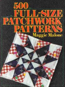 500 Full-Size Patchwork Patterns - Maggie Malone