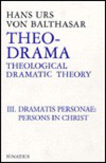 Theo-Drama: Theological Dramatic Theory : The Dramatis Personae : The Person in Christ (Theo-Drama, #3) - Hans Urs von Balthasar