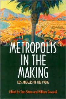 Metropolis in the Making: Los Angeles in the 1920s - Tom Sitton, William Deverell