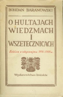 O hultajach, wiedźmach i wszetecznicach - szkice z obyczajów XVII I XVIII wieku - Bohdan Baranowski