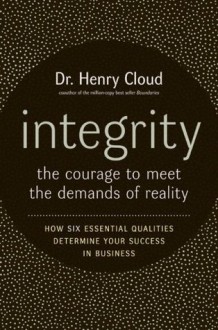 Integrity: The Courage to Face the Demands of Reali - Henry Cloud