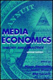 Media Economics: Theory and Practice - Alison Alexander, James Owers