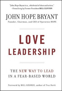 Love Leadership: The New Way to Lead in a Fear-Based World - John Hope Bryant