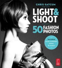 Light & Shoot: 50 Fashion Photos - Chris Gatcum