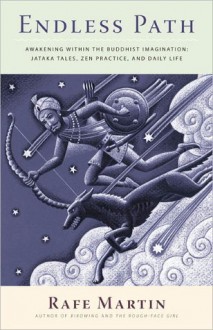 Endless Path: Awakening Within the Buddhist Imagination: Jataka Tales, Zen Practice, and Daily Life - Rafe Martin, Richard Wehrman