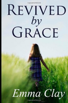 Revived by Grace - Emma Clay