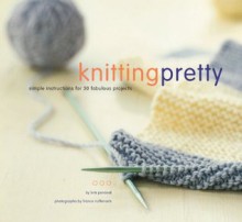 Knitting Pretty: Simple Instructions for 30 Fabulous Projects - Kris Percival, France Ruffenach