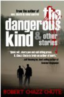 The Dangerous Kind & other Stories - Robert Chazz Chute