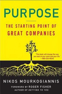 Purpose: The Starting Point of Great Companies - Nikos Mourkogiannis, Roger Fisher