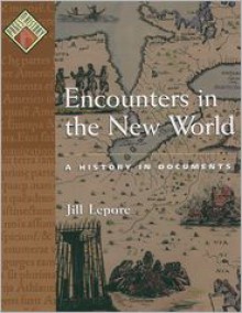 Encounters in the New World: A History in Documents (Pages from History) - Jill Lepore