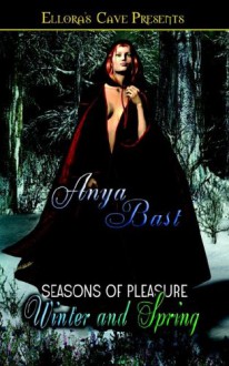 Seasons of Pleasure: Winter and Spring - Anya Bast