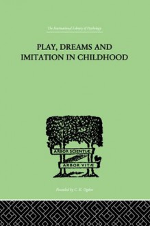 Play, Dreams and Imitation in Childhood (International Library of Psychology) - Jean Piaget