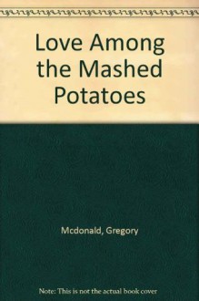 Love Among the Mashed Potatoes - Gregory McDonald