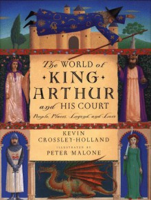 The World of King Arthur and His Court: People, Places, Legend, and Lore - Kevin Crossley-Holland