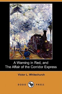 A Warning in Red, and The Affair of the Corridor Express - Victor L. Whitechurch