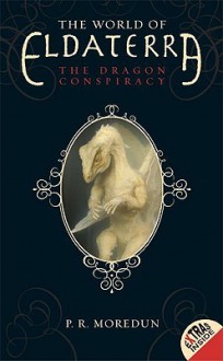 Dragon Conspiracy (The World of Eldaterra Series, Volume 1) - P.R. Moredun