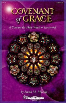 Covenant of Grace: A Cantata for Holy Week or Easter -SATB - Joseph Martin