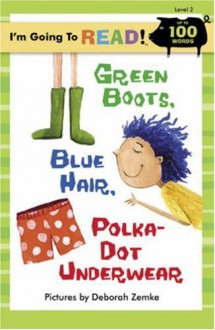 I'm Going to Read (Level 2): Green Boots, Blue Hair, Polka-Dot Underwear - Deborah Zemke