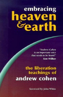 Embracing Heaven & Earth: The Liberation Teachings of Andrew Cohen - Andrew Cohen