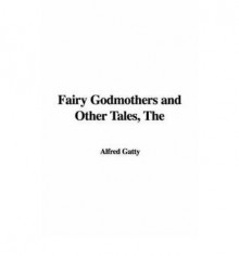 Fairy Godmothers and Other Tales - Margaret Gatty