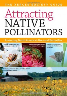 Attracting Native Pollinators: The Xerces Society Guide Protecting North America's Bees and Butterflies - Eric Mader, Matthew Shepherd, Mace Vaughn, Scott Hoffman Black