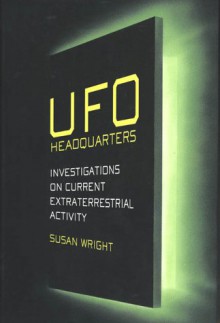 UFO Headquarters: Investigations on Current Extraterrestrial Activity - Susan Wright