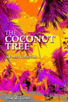 The Coconut Tree: A Poetry Collection - John W. Turner