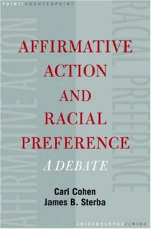 Affirmative Action and Racial Preferences: A Debate - Carl Cohen, James P. Sterba