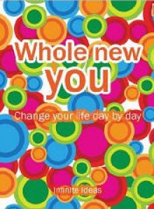 Whole New You: change your life day by day - Infinite Ideas