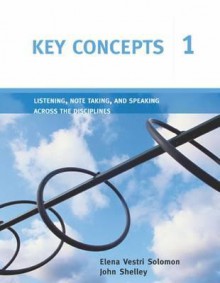 Key Concepts 1: Listening, Note Taking, and Speaking Across the Disciplines - Elena Vestri Solomon, John L. Shelley