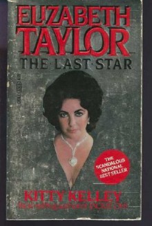 Elizabeth Taylor: The Last Star - Kitty Kelley