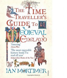 The Time Traveller's Guide to Medieval England - Ian Mortimer