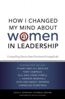 How I Changed My Mind about Women in Leadership: Compelling Stories from Prominent Evangelicals - Alan F. Johnson