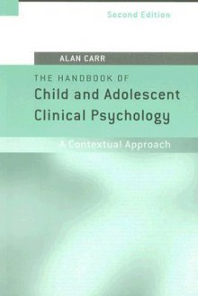 The Handbook Of Child And Adolescent Clinical Psychology: A Contextual Approach - Alan Carr