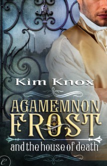 Agamemnon Frost and the House of Death - Kim Knox