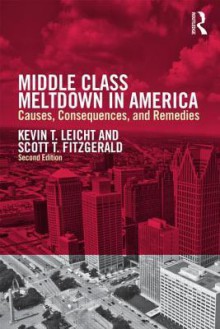 Middle Class Meltdown in America: Causes, Consequences, and Remedies - Kevin T. Leicht, Scott T. Fitzgerald