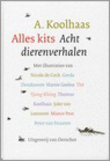 Alles kits. Acht dierenverhalen - Anton Koolhaas, Nicole De Cock, Gerda Dendooven, Harrie Geelen, Thé Tjong-Khing, Thomas Koolhaas, Joke van Leeuwen, Mance Post, Peter van Straaten