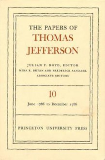 The Papers of Thomas Jefferson, Volume 10: June 1786 to December 1786 - Thomas Jefferson, Julian P. Boyd