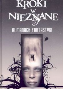 Kroki w nieznane. Almanach fantastyki 2005 - China Miéville, Greg Egan, Kir Bułyczow, Kathleen Ann Goonan, Paul Di Filippo, Cory Doctorow, John Crowley, Ted Chiang, Kelly Link, Elizabeth Hand, Konrad Walewski, Lech Jęczmyk, Pat Cadigan, Władimir Wasiliew, Suzy McKee Charnas, Michael Blumlein, Paul McAuley, Paul Park