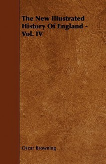 The New Illustrated History of England - Vol. IV - Oscar Browning