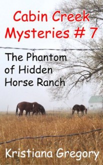 The Phantom of Hidden Horse Ranch (Cabin Creek Mysteries) - Kristiana Gregory, Cody Rutty