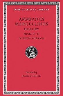 Ammianus Marcellinus: Roman History, Volume III, Books 27-31. Excerpta Valesiana (Loeb Classical Library No. 331) - Ammianus Marcellinus, John C. Rolfe