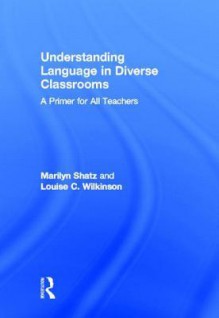 Understanding Language in Diverse Classrooms: A Primer for All Teachers - Marilyn Shatz