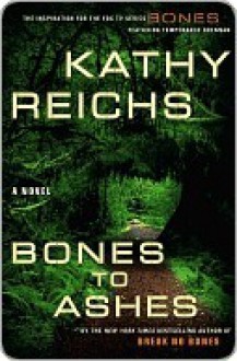 Bones to Ashes (Temperance Brennan, #10) - Kathy Reichs