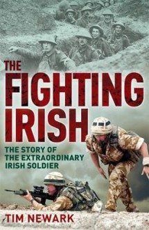 Fighting Irish: The Story of the Extraordinary Irish Soldier - Tim Newark